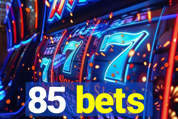 85 bets